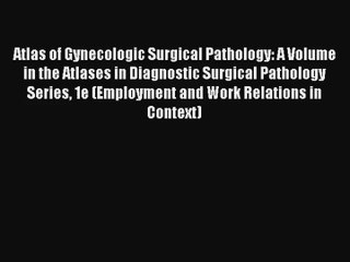 Atlas of Gynecologic Surgical Pathology: A Volume in the Atlases in Diagnostic Surgical Pathology