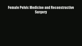 Read Female Pelvic Medicine and Reconstructive Surgery PDF Online