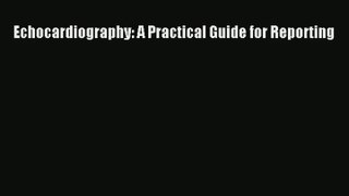 Read Echocardiography: A Practical Guide for Reporting Ebook Free