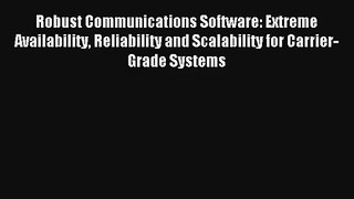 Read Robust Communications Software: Extreme Availability Reliability and Scalability for Carrier-Grade#