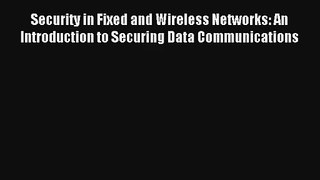 Read Security in Fixed and Wireless Networks: An Introduction to Securing Data Communications#