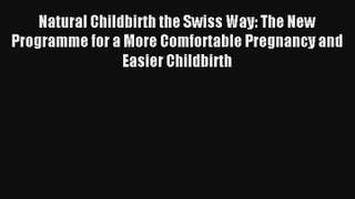 Read Natural Childbirth the Swiss Way: The New Programme for a More Comfortable Pregnancy and