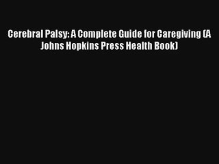 [PDF Download] Cerebral Palsy: A Complete Guide for Caregiving (A Johns Hopkins Press Health