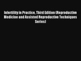 Infertility in Practice Third Edition (Reproductive Medicine and Assisted Reproductive Techniques