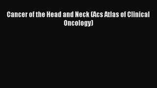 Cancer of the Head and Neck (Acs Atlas of Clinical Oncology)  Online Book