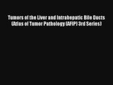 Download Tumors of the Liver and Intrahepatic Bile Ducts (Atlas of Tumor Pathology (AFIP) 3rd