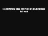 [PDF Download] László Moholy-Nagy: The Photograms: Catalogue Raisonné [Read] Online