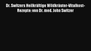 Read Dr. Switzers Heilkräftige Wildkräuter-Vitalkost-Rezepte: von Dr. med. John Switzer Full