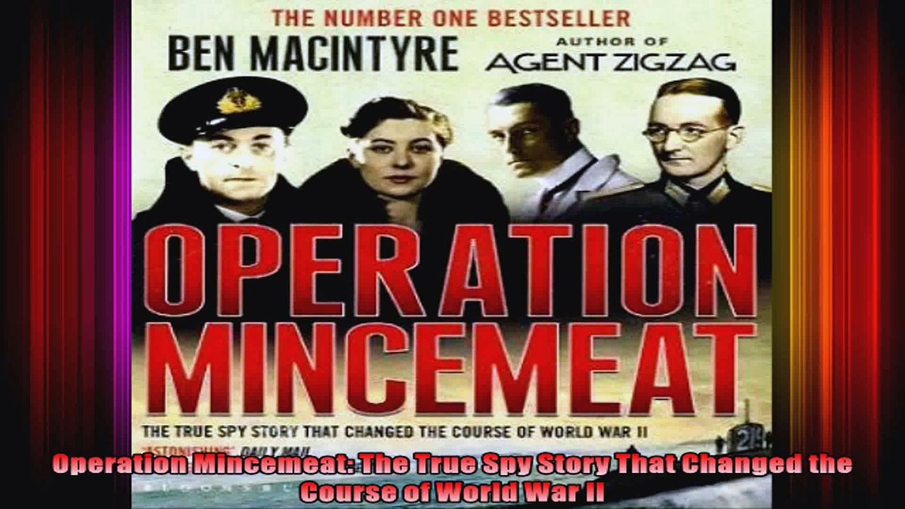 Operation Mincemeat The True Spy Story That Changed the Course of World War II