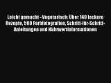 Leicht gemacht - Vegetarisch: Über 140 leckere Rezepte 500 Farbfotografien Schritt-für-Schritt-Anleitungen