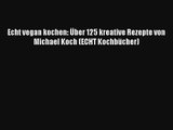 Echt vegan kochen: Über 125 kreative Rezepte von Michael Koch (ECHT Kochbücher) PDF Herunterladen