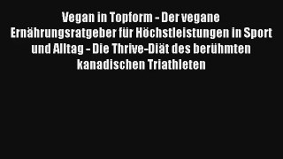 Vegan in Topform - Der vegane Ernährungsratgeber für Höchstleistungen in Sport und Alltag -