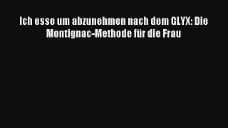 Ich esse um abzunehmen nach dem GLYX: Die Montignac-Methode für die Frau PDF Kostenlos