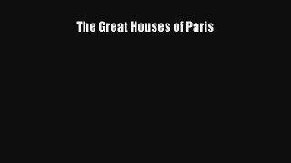 [PDF Download] The Great Houses of Paris [Download] Online