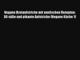 Vegane Brotaufstriche mit exotischen Rezepten: 30 süße und pikante Aufstriche (Vegane Küche