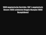 Read 1000 vegetarische Gerichte: 100 % vegetarisch: Unsere 1000 schönsten Veggie-Rezepte (1000