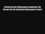 Read Schlank mit der Blutgruppen-Ernährung: 100 Rezepte für die häufigsten Blutgruppen 0 und