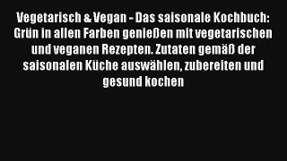 Read Vegetarisch & Vegan - Das saisonale Kochbuch: Grün in allen Farben genießen mit vegetarischen