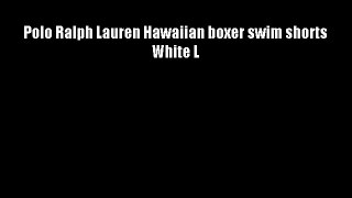 Polo Ralph Lauren Hawaiian boxer swim shorts White L