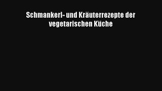 Read Schmankerl- und Kräuterrezepte der vegetarischen Küche Full Ebook