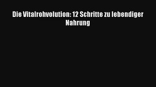 Read Die Vitalrohvolution: 12 Schritte zu lebendiger Nahrung PDF Online