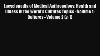 Encyclopedia of Medical Anthropology: Health and Illness in the World's Cultures Topics - Volume