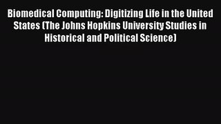 Biomedical Computing: Digitizing Life in the United States (The Johns Hopkins University Studies