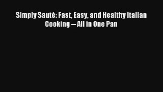 Download Simply Sauté: Fast Easy and Healthy Italian Cooking -- All in One Pan# PDF Online