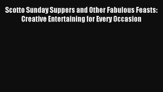 Read Scotto Sunday Suppers and Other Fabulous Feasts: Creative Entertaining for Every Occasion#