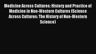 Medicine Across Cultures: History and Practice of Medicine in Non-Western Cultures (Science