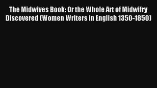 The Midwives Book: Or the Whole Art of Midwifry Discovered (Women Writers in English 1350-1850)