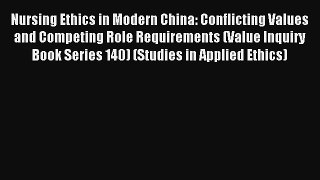 Nursing Ethics in Modern China: Conflicting Values and Competing Role Requirements (Value Inquiry