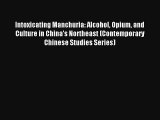 Intoxicating Manchuria: Alcohol Opium and Culture in China's Northeast (Contemporary Chinese