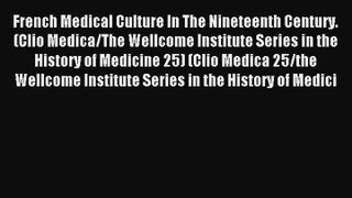 French Medical Culture In The Nineteenth Century.(Clio Medica/The Wellcome Institute Series