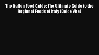 [PDF Download] The Italian Food Guide: The Ultimate Guide to the Regional Foods of Italy (Dolce