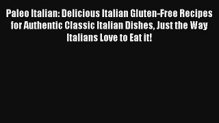 Read Paleo Italian: Delicious Italian Gluten-Free Recipes for Authentic Classic Italian Dishes
