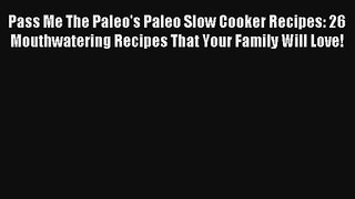 Read Pass Me The Paleo's Paleo Slow Cooker Recipes: 26 Mouthwatering Recipes That Your Family