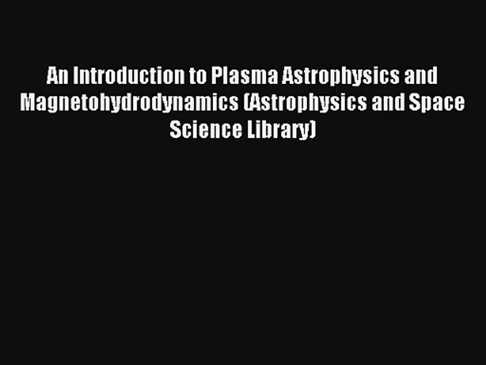 [PDF Download] An Introduction to Plasma Astrophysics and Magnetohydrodynamics (Astrophysics