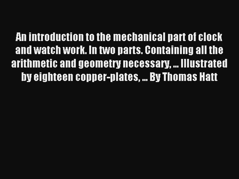 An introduction to the mechanical part of clock and watch work. In two parts. Containing all