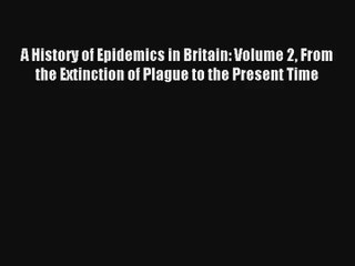 A History of Epidemics in Britain: Volume 2 From the Extinction of Plague to the Present Time