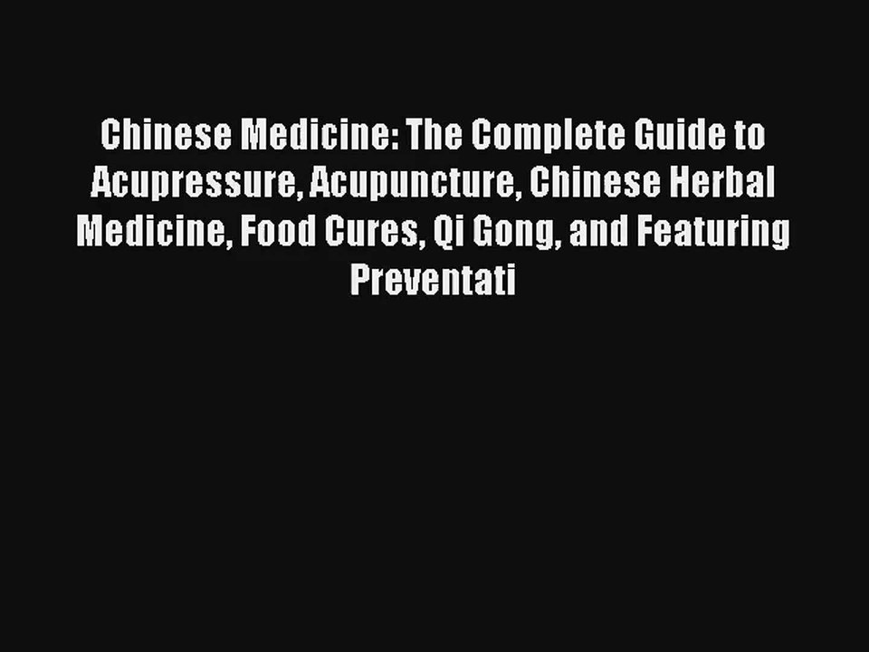Chinese Medicine: The Complete Guide to Acupressure Acupuncture Chinese Herbal Medicine Food
