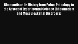 Rheumatism: Its History from Paleo-Pathology to the Advent of Experimental Science (Rheumatism