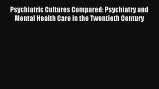 Psychiatric Cultures Compared: Psychiatry and Mental Health Care in the Twentieth Century Read