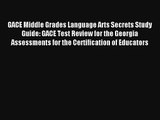 Read GACE Middle Grades Language Arts Secrets Study Guide: GACE Test Review for the Georgia