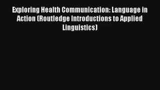 Exploring Health Communication: Language in Action (Routledge Introductions to Applied Linguistics)