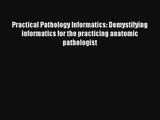 Practical Pathology Informatics: Demystifying informatics for the practicing anatomic pathologist