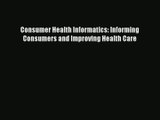 Consumer Health Informatics: Informing Consumers and Improving Health Care  Online Book