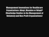 Management Innovations for Healthcare Organizations: Adopt Abandon or Adapt? (Routledge Studies