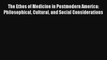 The Ethos of Medicine in Postmodern America: Philosophical Cultural and Social Considerations