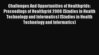 Challenges And Opportunities of Healthgrids: Proceedings of Healthgrid 2006 (Studies in Health